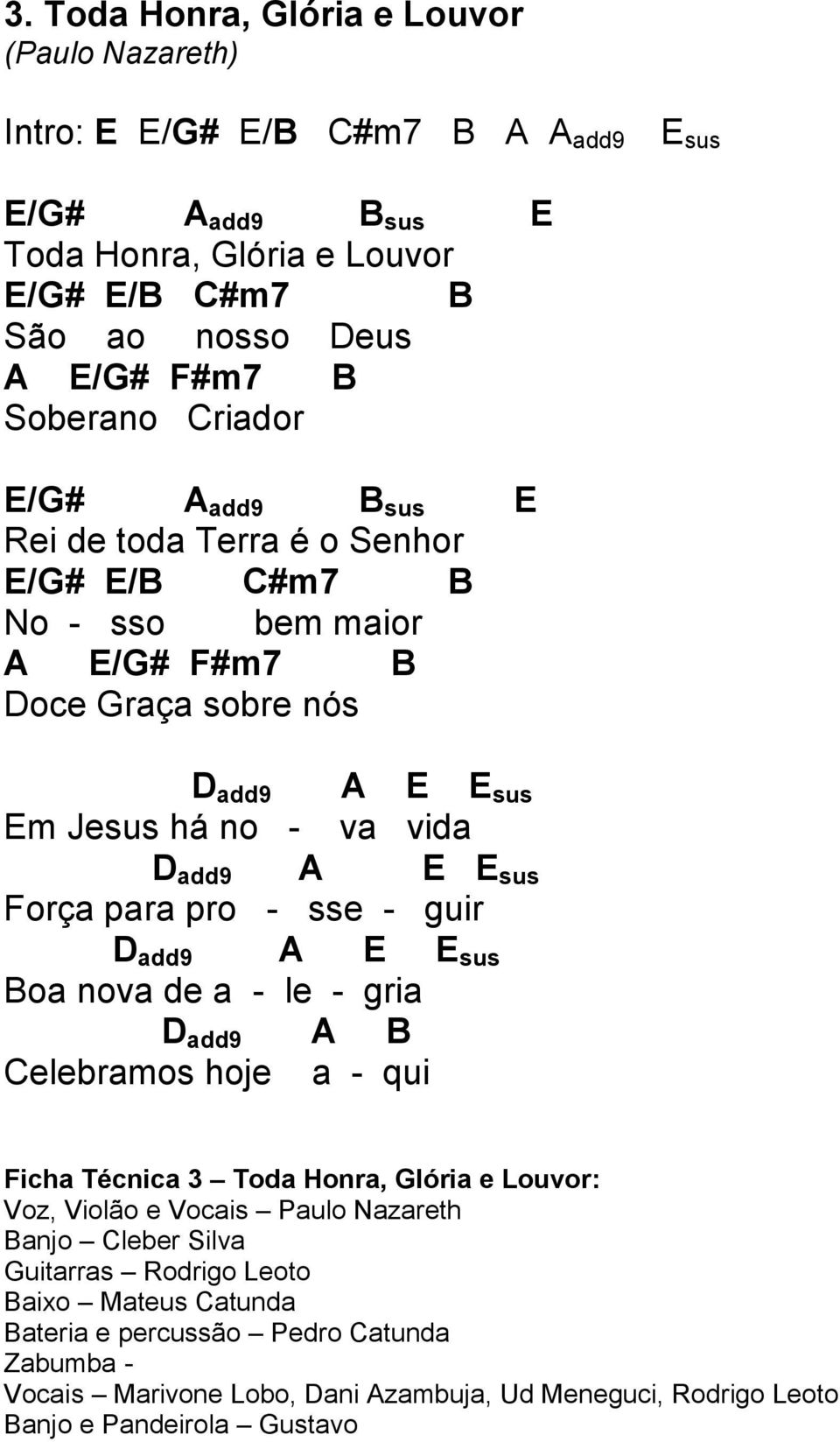 E sus Força para pro - sse - guir D add9 A E E sus Boa nova de a - le - gria D add9 A B Celebramos hoje a - qui Ficha Técnica 3 Toda Honra, Glória e Louvor: Voz, Violão e Vocais