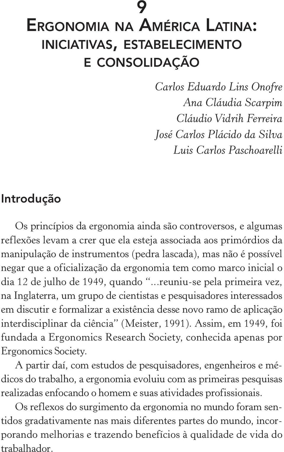 possível negar que a oficialização da ergonomia tem como marco inicial o dia 12 de julho de 1949, quando.