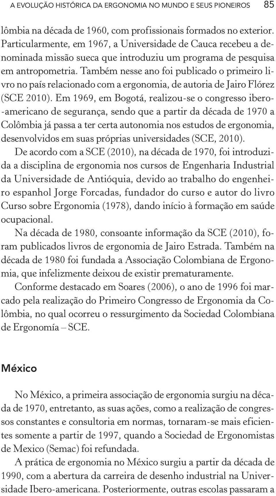 Também nesse ano foi publicado o primeiro livro no país relacionado com a ergonomia, de autoria de Jairo Flórez (SCE 2010).