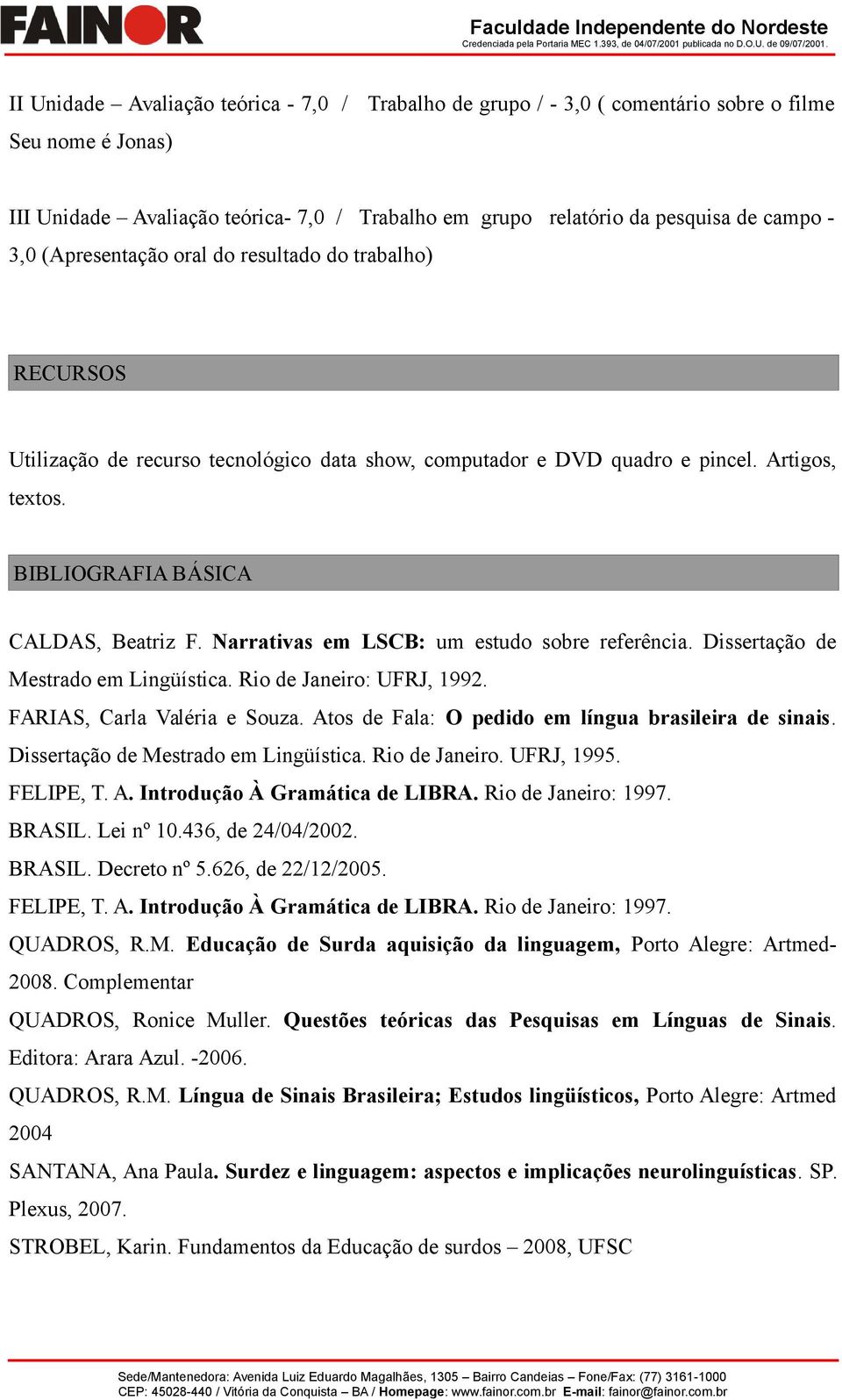 Narrativas em LSCB: um estudo sobre referência. Dissertação de Mestrado em Lingüística. Rio de Janeiro: UFRJ, 1992. FARIAS, Carla Valéria e Souza.