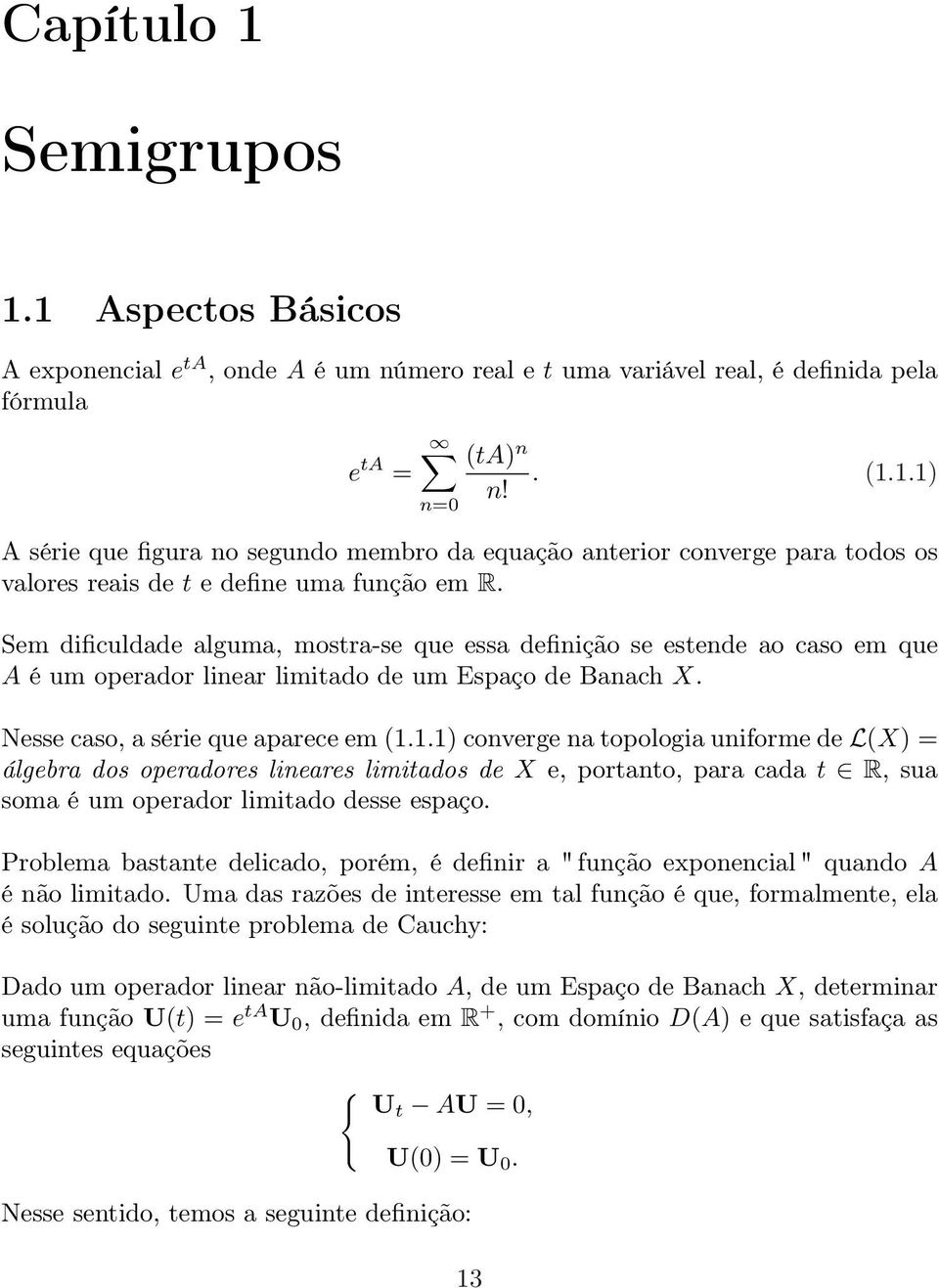 Sem dificuldade alguma, mostra-se que essa definição se estende ao caso em que A é um operador linear limitado de um Espaço de Banach X. Nesse caso, a série que aparece em (1.