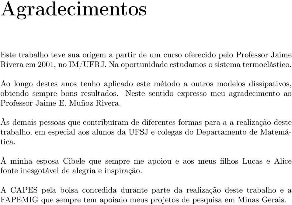 Às demais pessoas que contribuíram de diferentes formas para a a realização deste trabalho, em especial aos alunos da UFSJ e colegas do Departamento de Matemática.