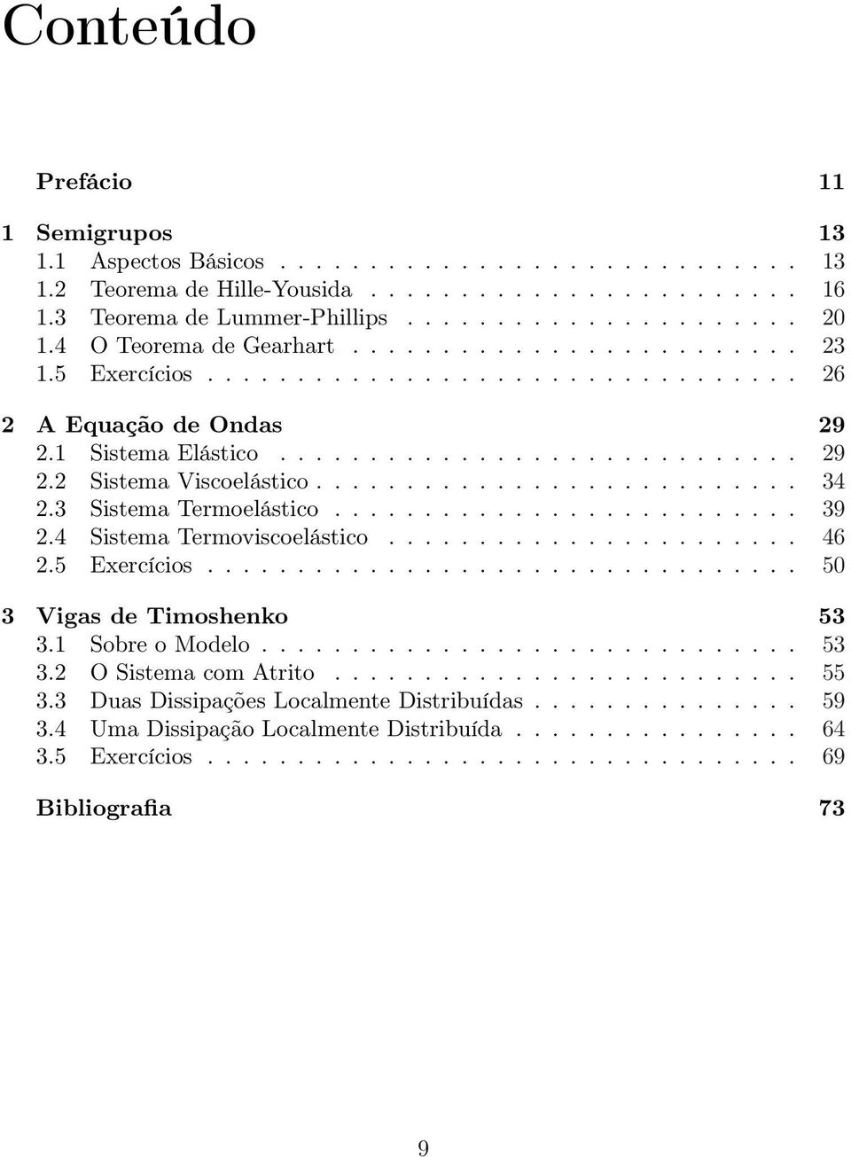 .......................... 34 2.3 Sistema Termoelástico.......................... 39 2.4 Sistema Termoviscoelástico....................... 46 2.5 Exercícios................................. 5 3 Vigas de Timoshenko 53 3.