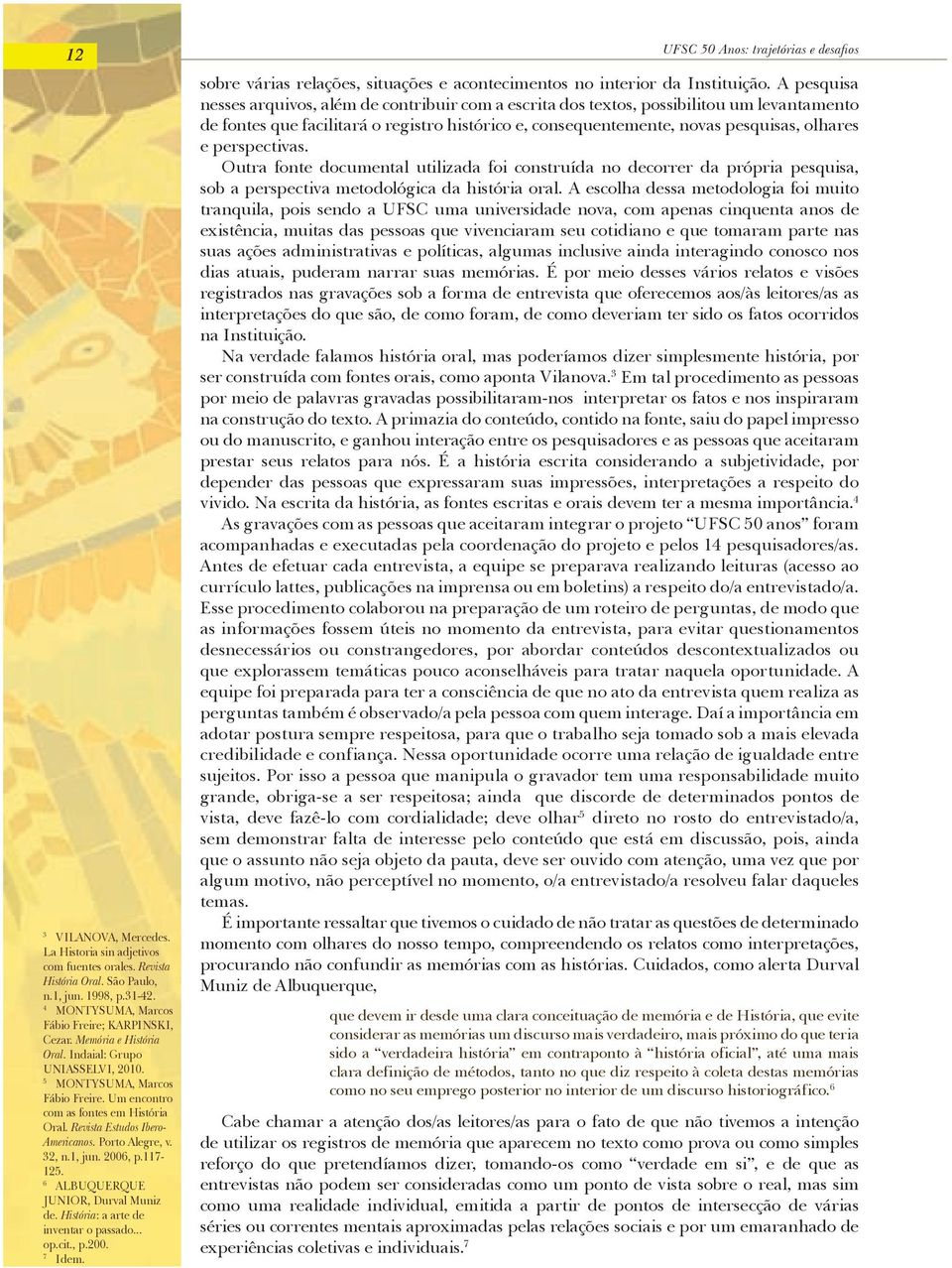 1, jun. 2006, p.117-125. 6 ALBUQUERQUE JUNIOR, Durval Muniz de. História: a arte de inventar o passado... op.cit., p.200. 7 Idem.