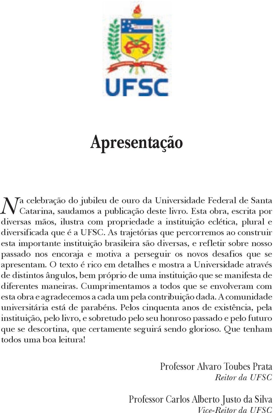 As trajetórias que percorremos ao construir esta importante instituição brasileira são diversas, e refletir sobre nosso passado nos encoraja e motiva a perseguir os novos desafios que se apresentam.