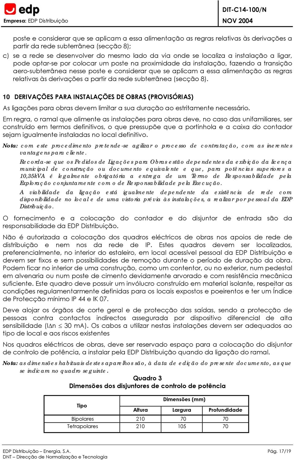 relativas às derivações a partir da rede subterrânea (secção 8). 10 DERIVÇÕES PR INSTLÇÕES DE ORS (PROVISÓRIS) s ligações para obras devem limitar a sua duração ao estritamente necessário.