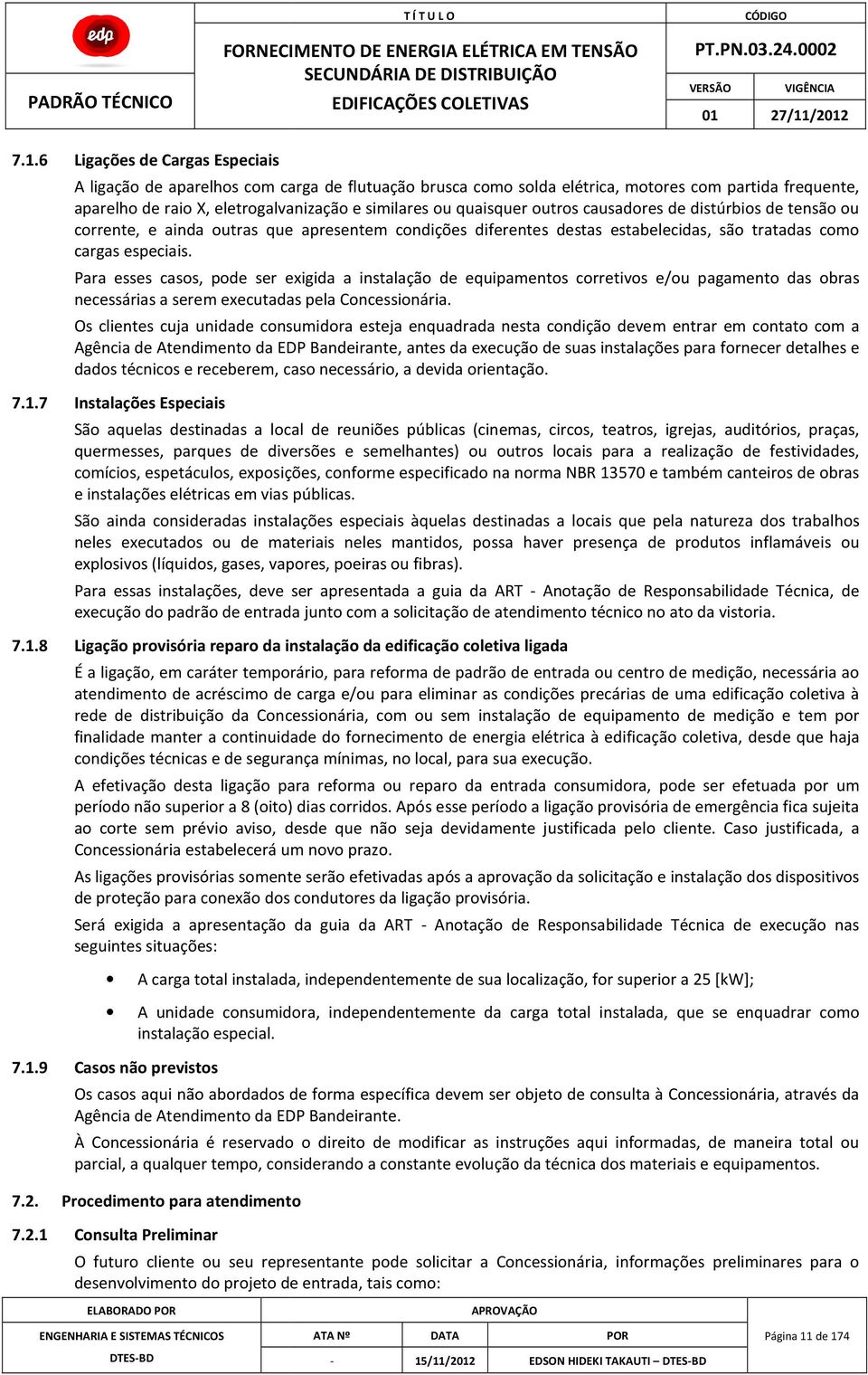 Para esses casos, pode ser exigida a instalação de equipamentos corretivos e/ou pagamento das obras necessárias a serem executadas pela Concessionária.