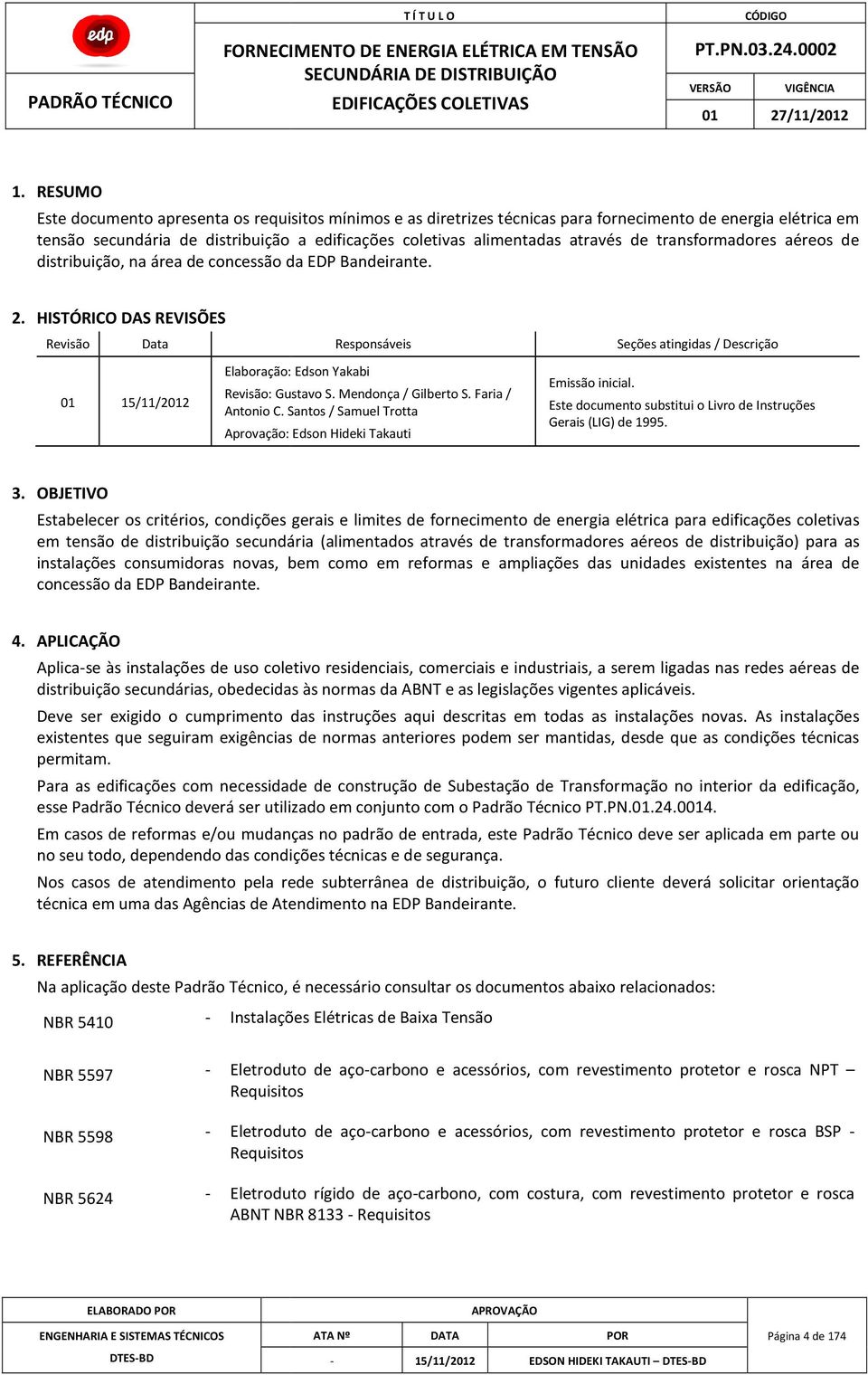 HISTÓRICO DAS REVISÕES Revisão Data Responsáveis 01 15/11/2012 Elaboração: Edson Yakabi Revisão: Gustavo S. Mendonça / Gilberto S. Faria / Antonio C.