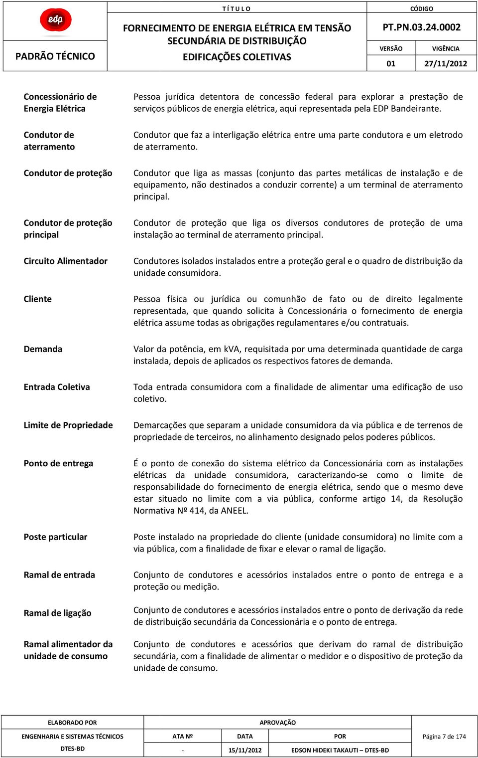 energia elétrica, aqui representada pela EDP Bandeirante. Condutor que faz a interligação elétrica entre uma parte condutora e um eletrodo de aterramento.