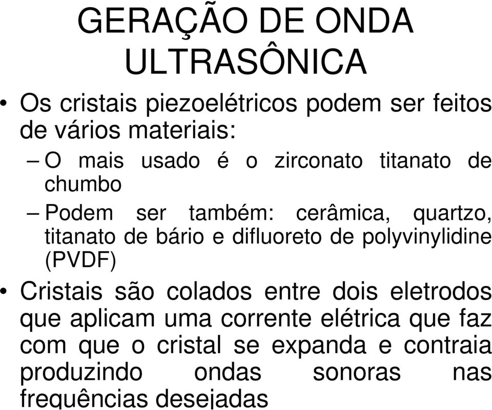 difluoreto de polyvinylidine (PVDF) Cristais são colados entre dois eletrodos que aplicam uma