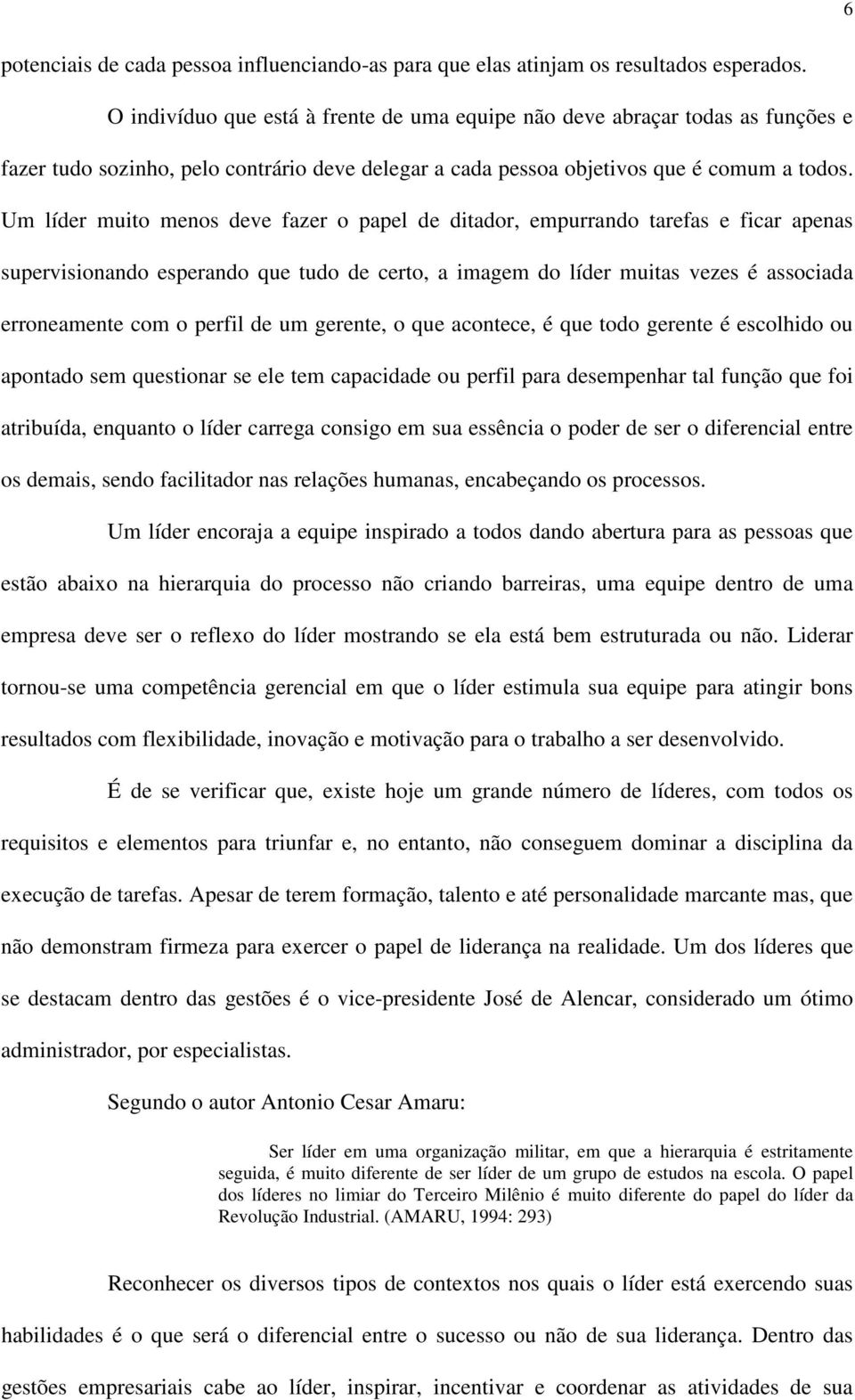 Um líder muito menos deve fazer o papel de ditador, empurrando tarefas e ficar apenas supervisionando esperando que tudo de certo, a imagem do líder muitas vezes é associada erroneamente com o perfil