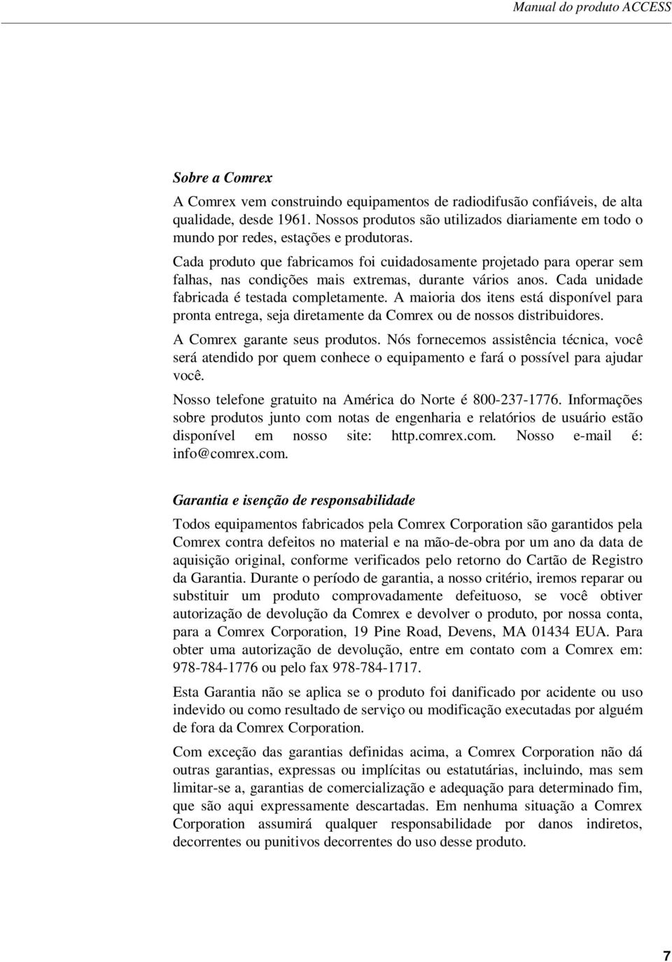 Cada produto que fabricamos foi cuidadosamente projetado para operar sem falhas, nas condições mais extremas, durante vários anos. Cada unidade fabricada é testada completamente.