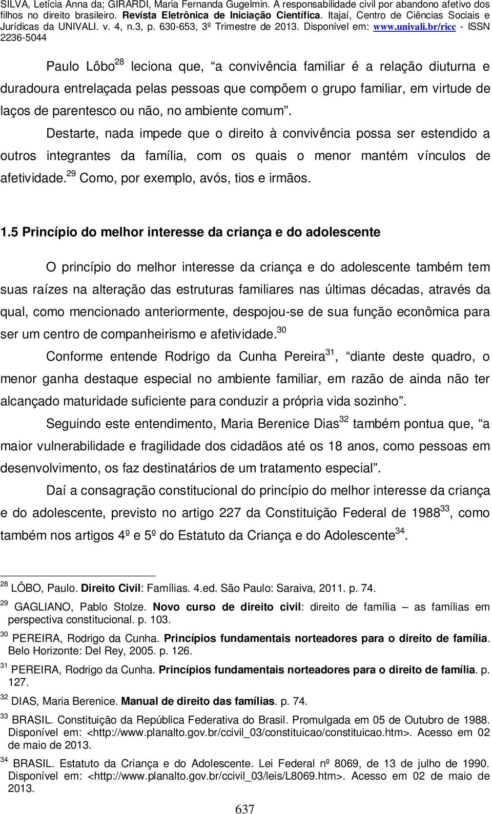 1.5 Princípio do melhor interesse da criança e do adolescente O princípio do melhor interesse da criança e do adolescente também tem suas raízes na alteração das estruturas familiares nas últimas