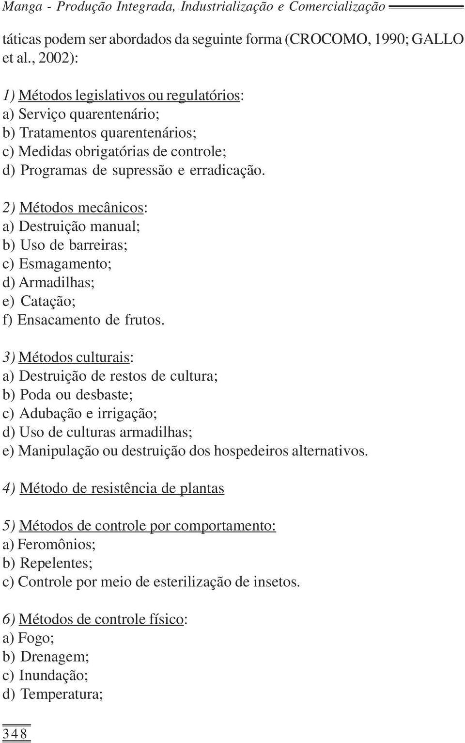 2) Métodos mecânicos: a) Destruição manual; b) Uso de barreiras; c) Esmagamento; d) Armadilhas; e) Catação; f) Ensacamento de frutos.