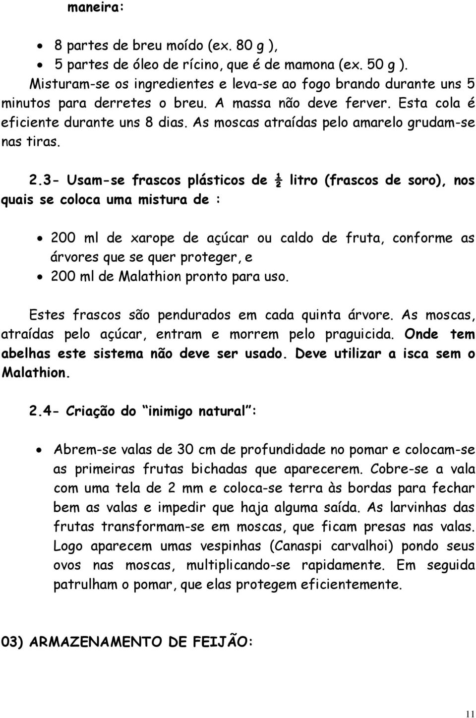 3- Usam-se frascos plásticos de ½ litro (frascos de soro), nos quais se coloca uma mistura de : 200 ml de xarope de açúcar ou caldo de fruta, conforme as árvores que se quer proteger, e 200 ml de