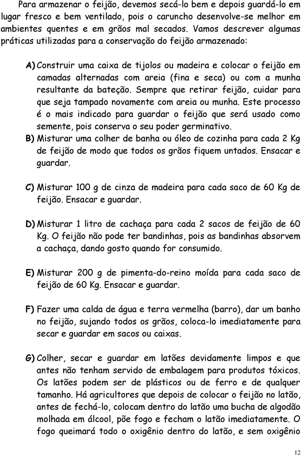 com a munha resultante da bateção. Sempre que retirar feijão, cuidar para que seja tampado novamente com areia ou munha.