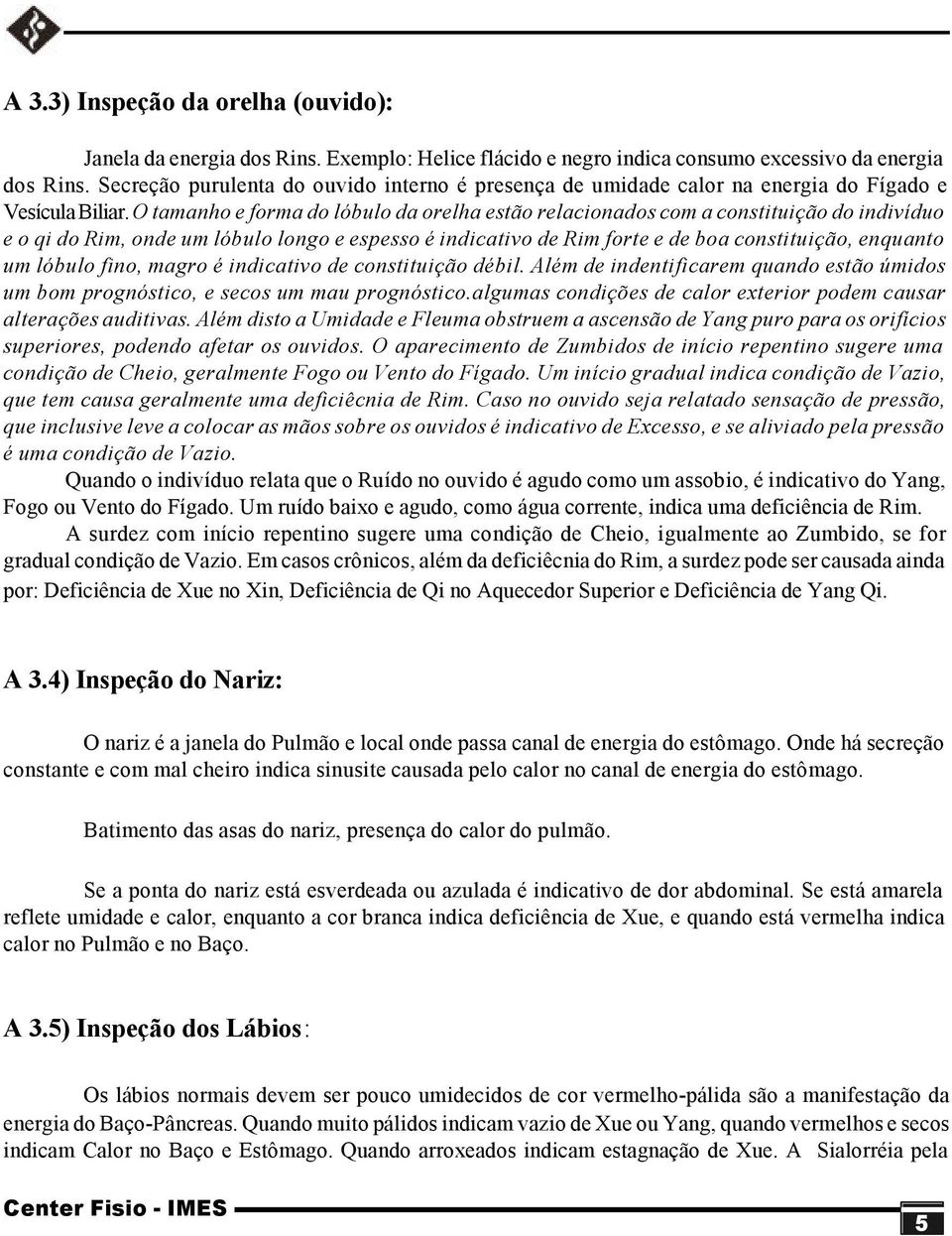 O tamanho e forma do lóbulo da orelha estão relacionados com a constituição do indivíduo e o qi do Rim, onde um lóbulo longo e espesso é indicativo de Rim forte e de boa constituição, enquanto um