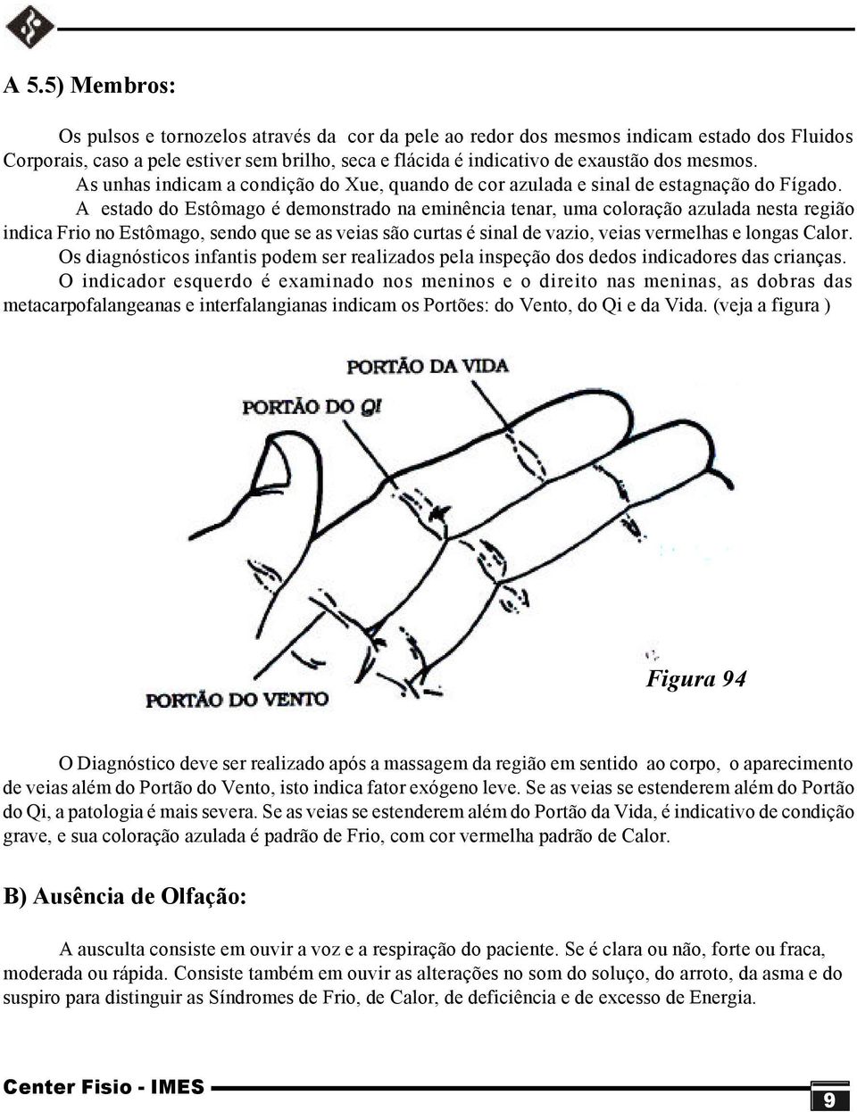 A estado do Estômago é demonstrado na eminência tenar, uma coloração azulada nesta região indica Frio no Estômago, sendo que se as veias são curtas é sinal de vazio, veias vermelhas e longas Calor.