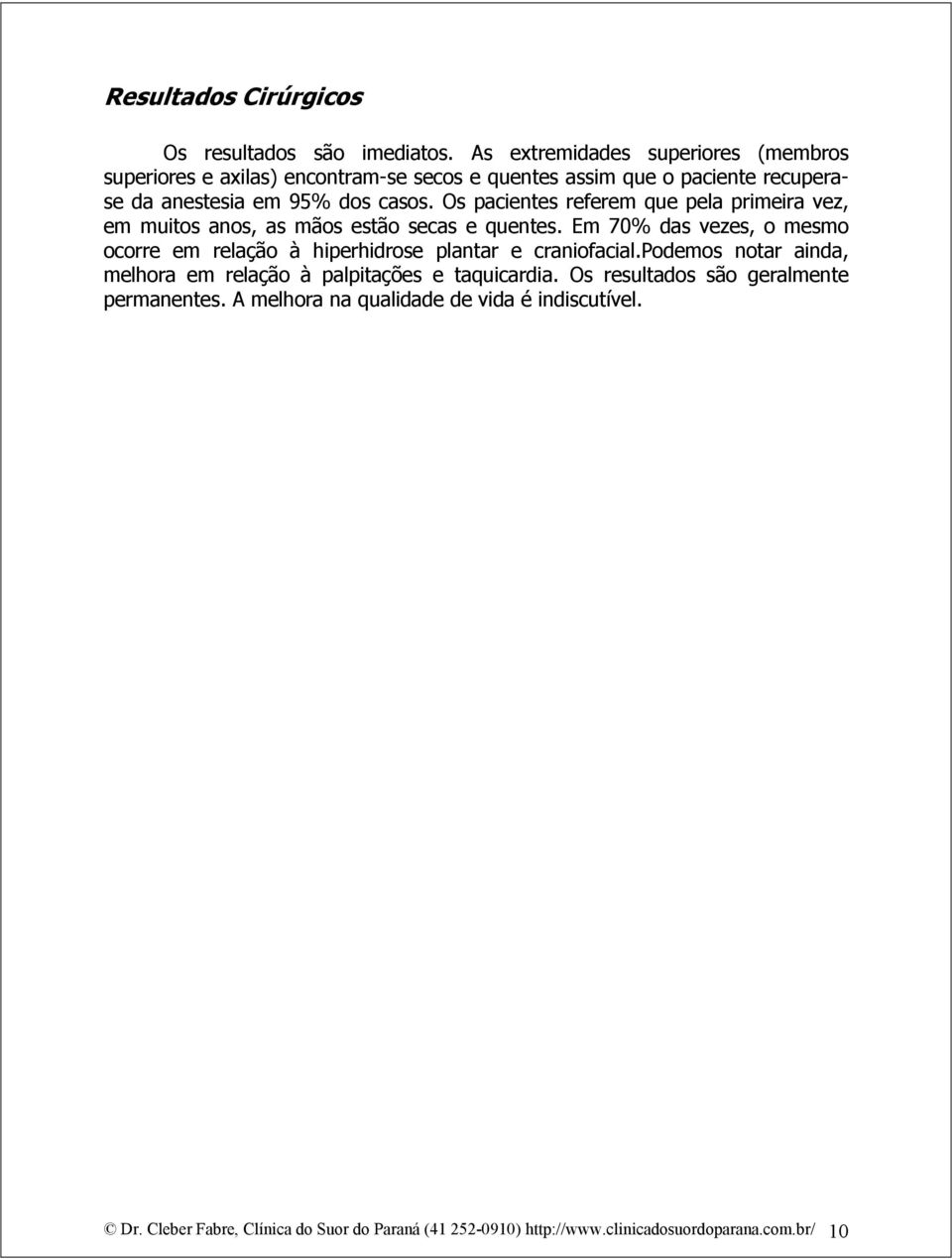 Os pacientes referem que pela primeira vez, em muitos anos, as mãos estão secas e quentes.