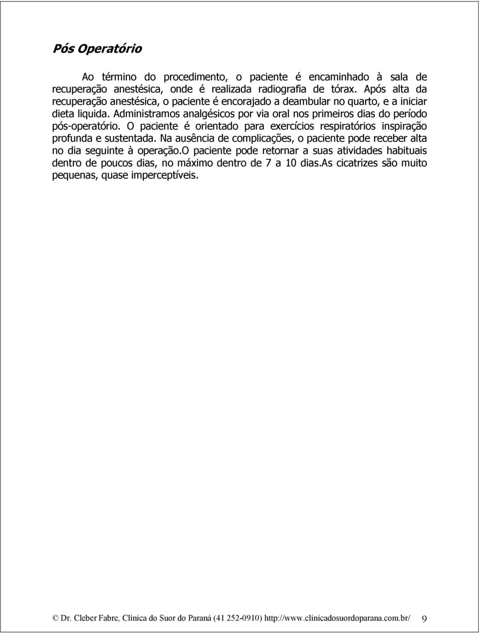 Administramos analgésicos por via oral nos primeiros dias do período pós-operatório. O paciente é orientado para exercícios respiratórios inspiração profunda e sustentada.