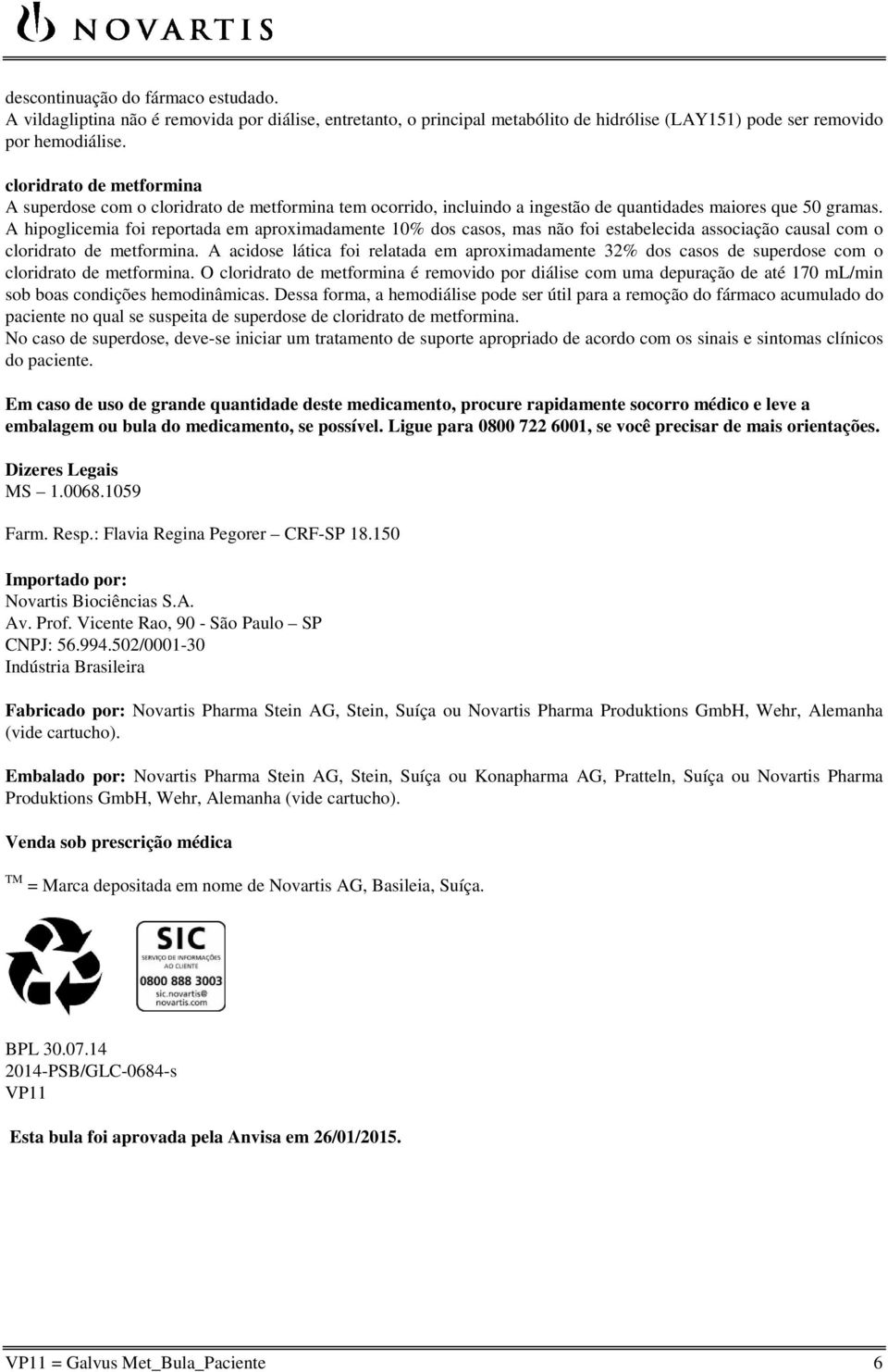 A hipoglicemia foi reportada em aproximadamente 10% dos casos, mas não foi estabelecida associação causal com o cloridrato de metformina.