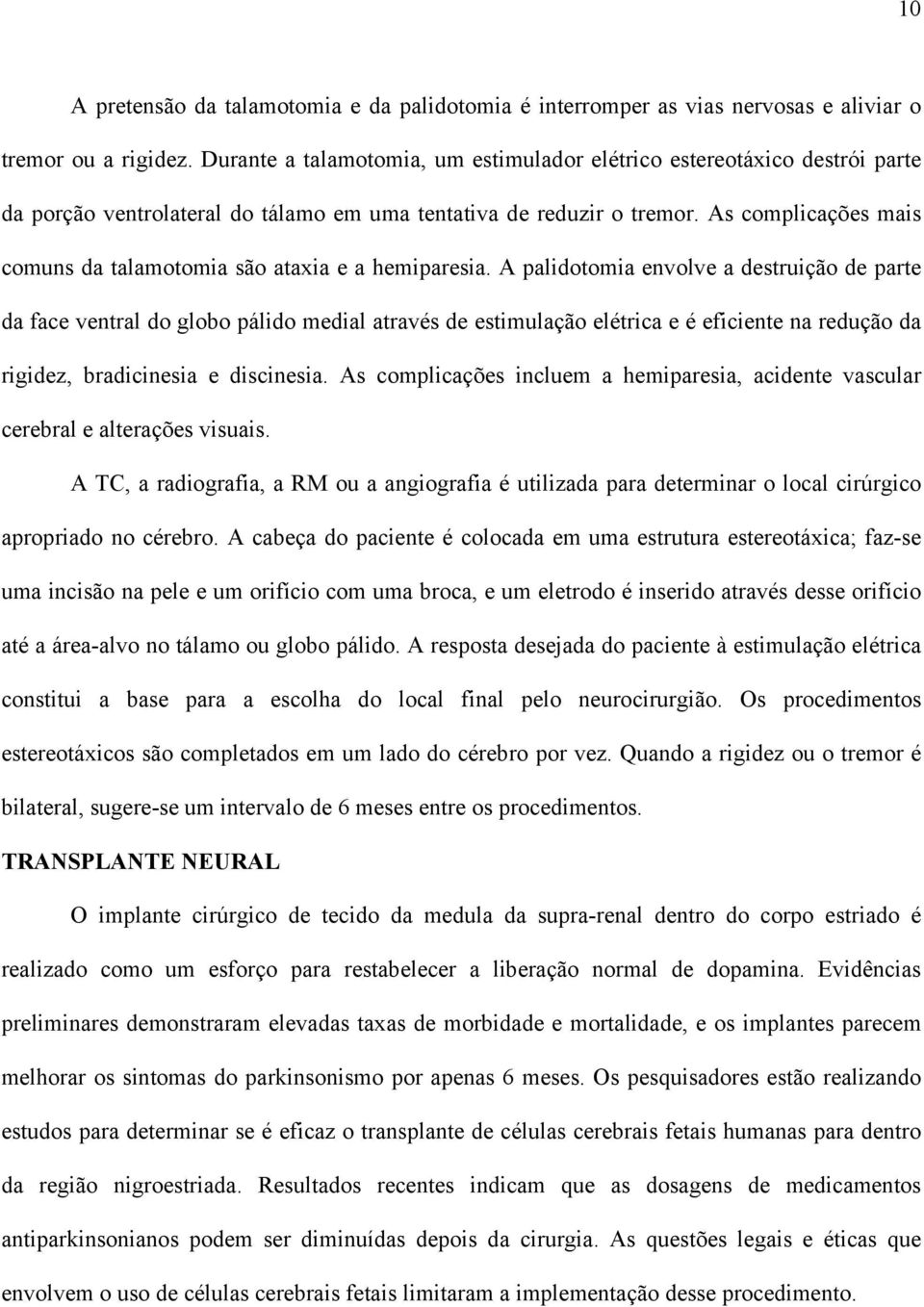 As complicações mais comuns da talamotomia são ataxia e a hemiparesia.