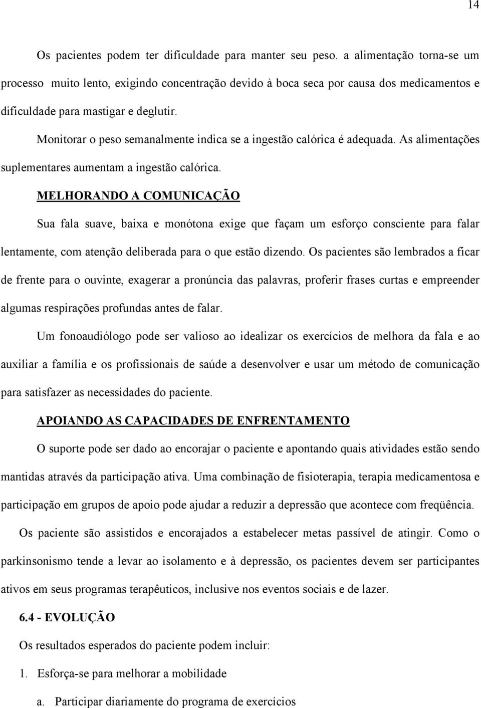 Monitorar o peso semanalmente indica se a ingestão calórica é adequada. As alimentações suplementares aumentam a ingestão calórica.