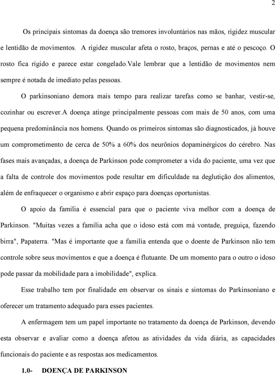 O parkinsoniano demora mais tempo para realizar tarefas como se banhar, vestir-se, cozinhar ou escrever.