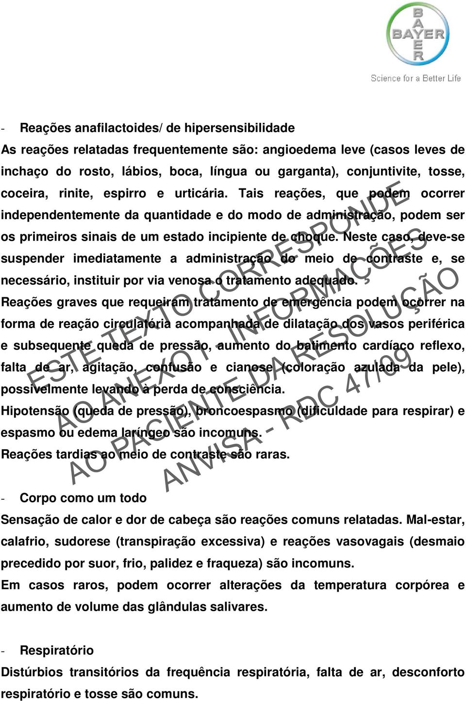 Neste caso, deve-se suspender imediatamente a administração do meio de contraste e, se necessário, instituir por via venosa o tratamento adequado.