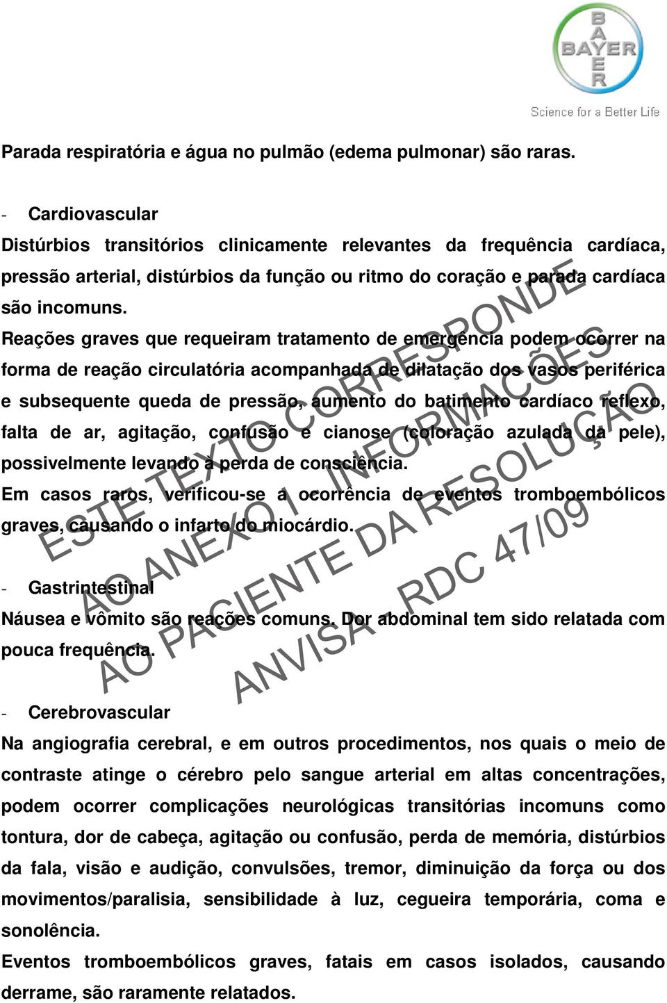 Reações graves que requeiram tratamento de emergência podem ocorrer na forma de reação circulatória acompanhada de dilatação dos vasos periférica e subsequente queda de pressão, aumento do batimento