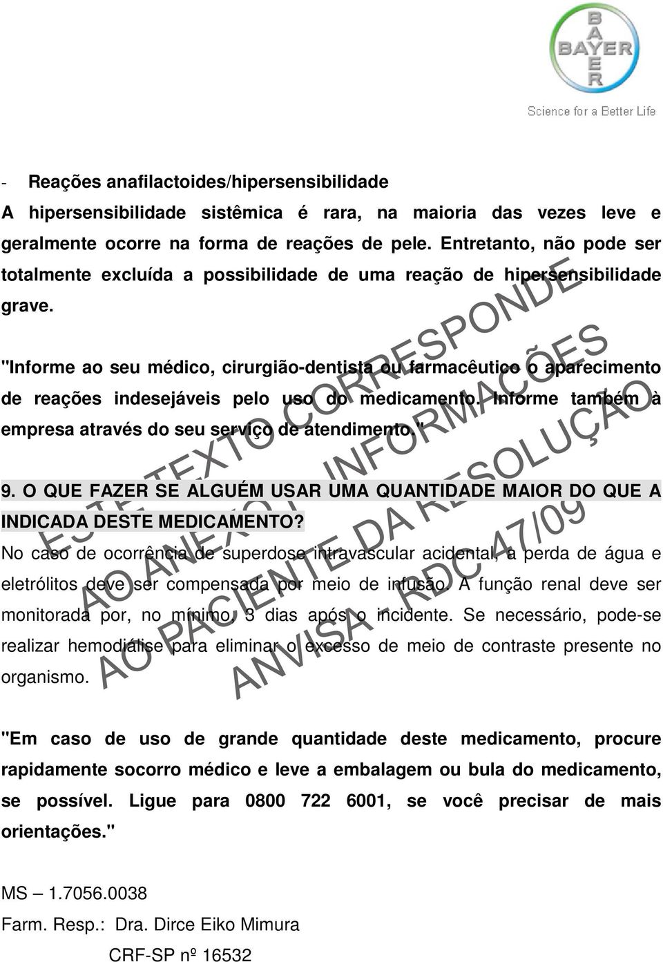 "Informe ao seu médico, cirurgião-dentista ou farmacêutico o aparecimento de reações indesejáveis pelo uso do medicamento. Informe também à empresa através do seu serviço de atendimento." 9.