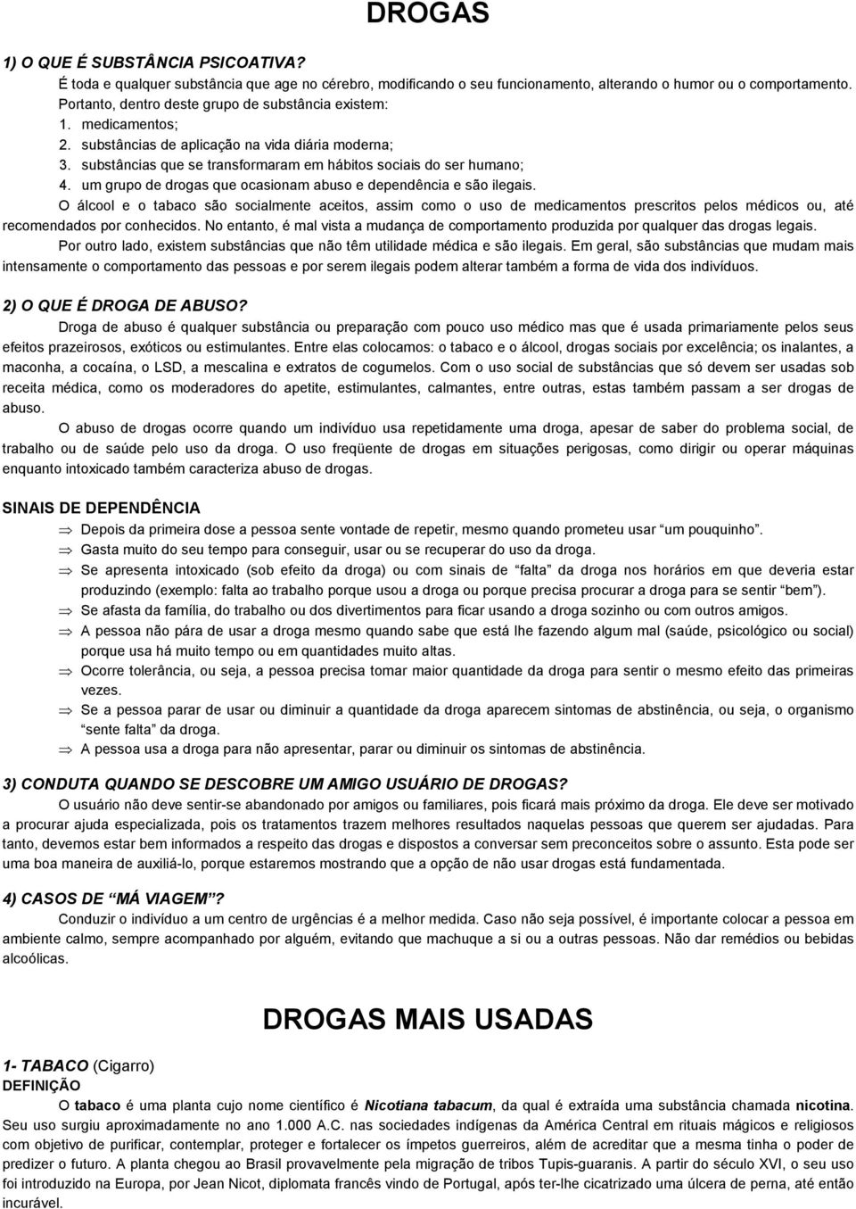 um grupo de drogas que ocasionam abuso e dependência e são ilegais.