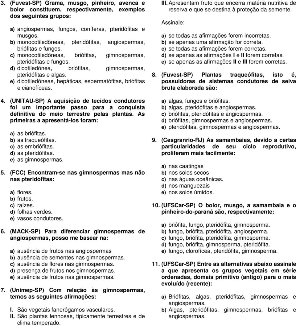 d) dicotiledônea, briófitas, gimnospermas, pteridófitas e algas. e) dicotiledôneas, hepáticas, espermatófitas, briófitas e cianofíceas. 4.