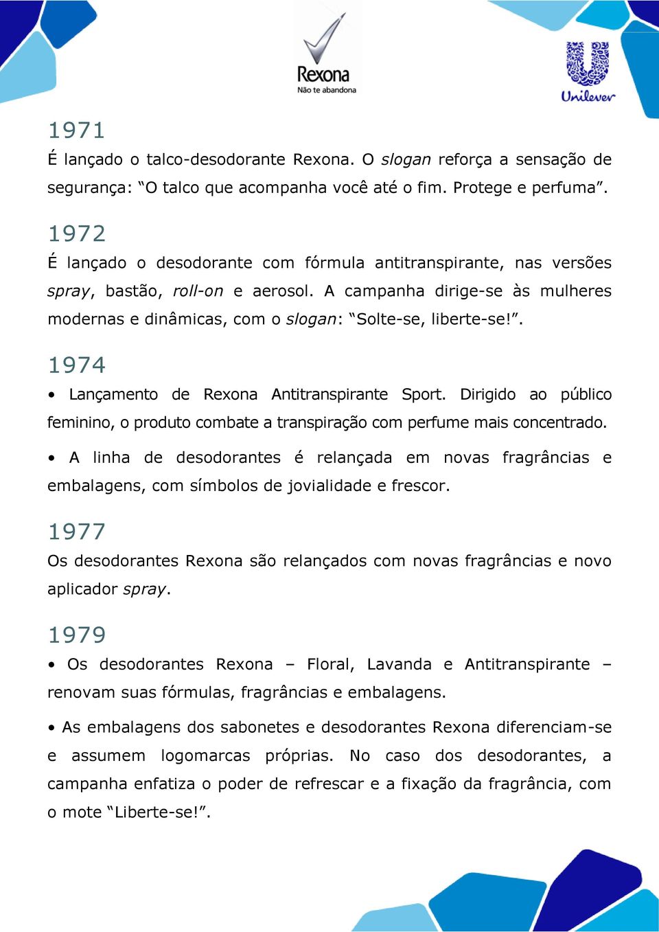 . 1974 Lançamento de Rexona Antitranspirante Sport. Dirigido ao público feminino, o produto combate a transpiração com perfume mais concentrado.
