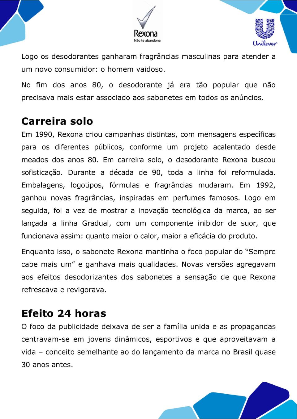 Carreira solo Em 1990, Rexona criou campanhas distintas, com mensagens específicas para os diferentes públicos, conforme um projeto acalentado desde meados dos anos 80.