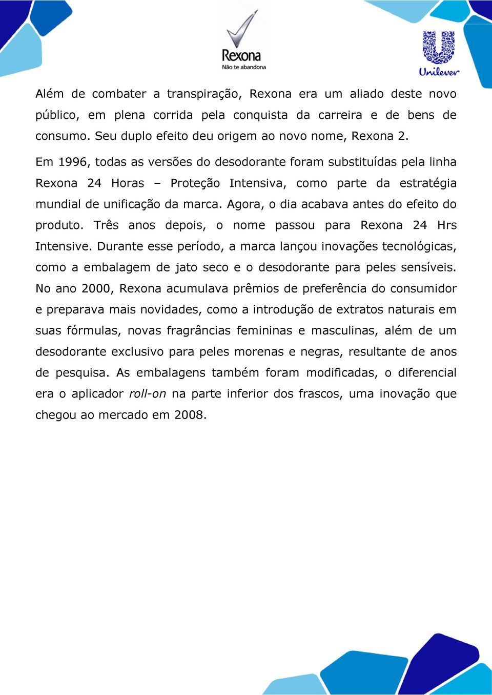 Agora, o dia acabava antes do efeito do produto. Três anos depois, o nome passou para Rexona 24 Hrs Intensive.