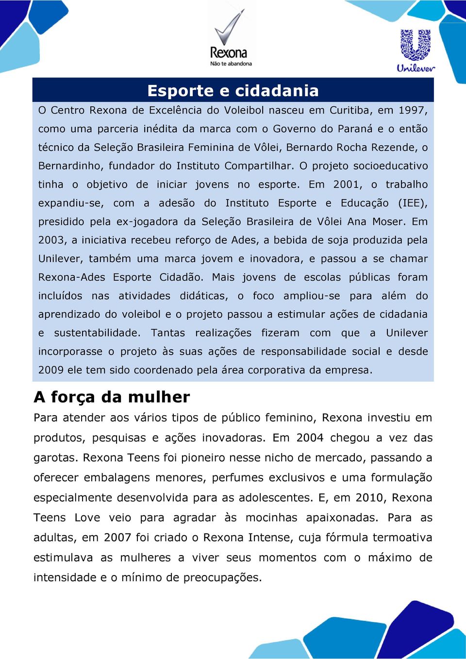 Em 2001, o trabalho expandiu-se, com a adesão do Instituto Esporte e Educação (IEE), presidido pela ex-jogadora da Seleção Brasileira de Vôlei Ana Moser.