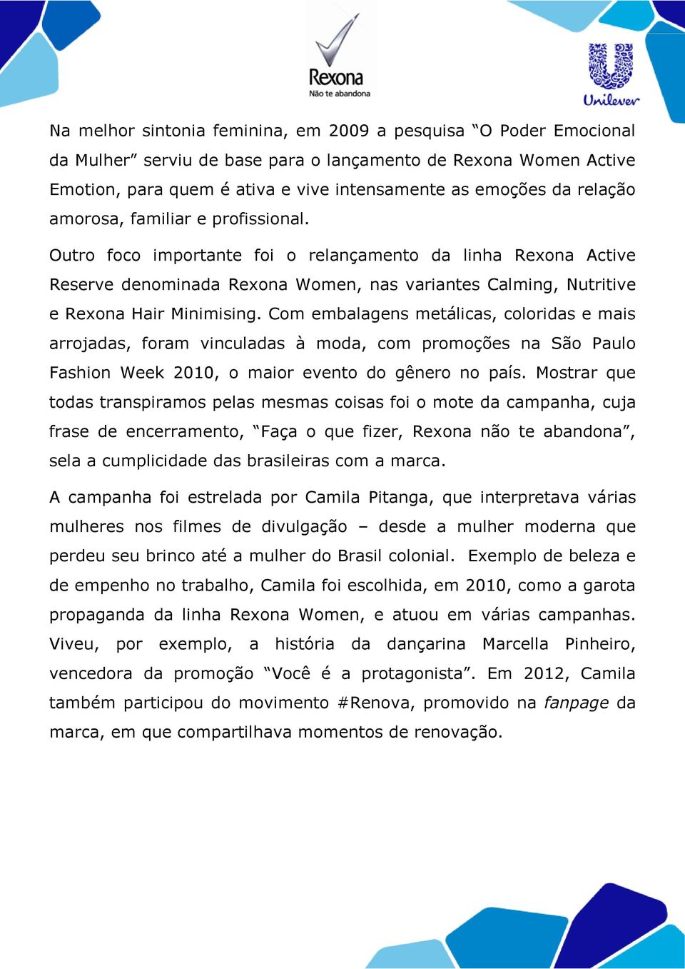 Com embalagens metálicas, coloridas e mais arrojadas, foram vinculadas à moda, com promoções na São Paulo Fashion Week 2010, o maior evento do gênero no país.