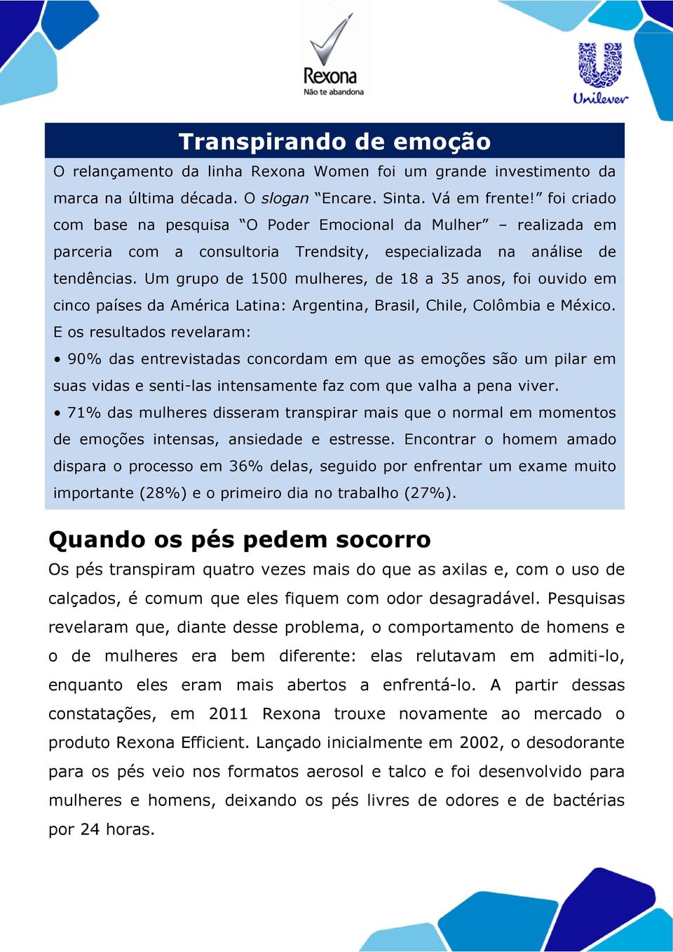 Um grupo de 1500 mulheres, de 18 a 35 anos, foi ouvido em cinco países da América Latina: Argentina, Brasil, Chile, Colômbia e México.