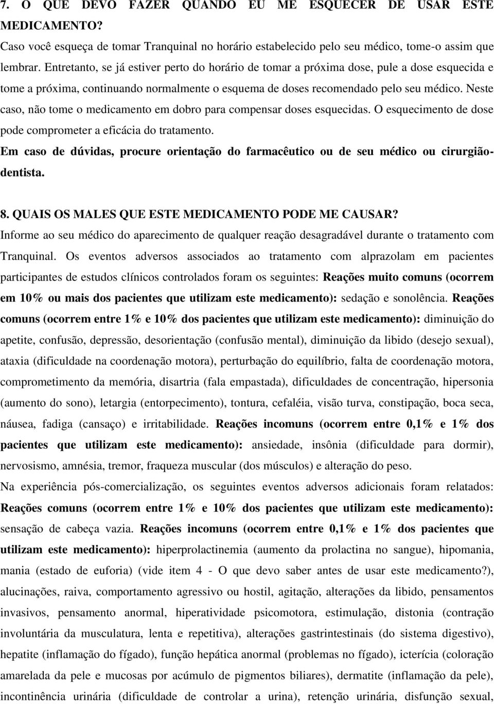 Neste caso, não tome o medicamento em dobro para compensar doses esquecidas. O esquecimento de dose pode comprometer a eficácia do tratamento.