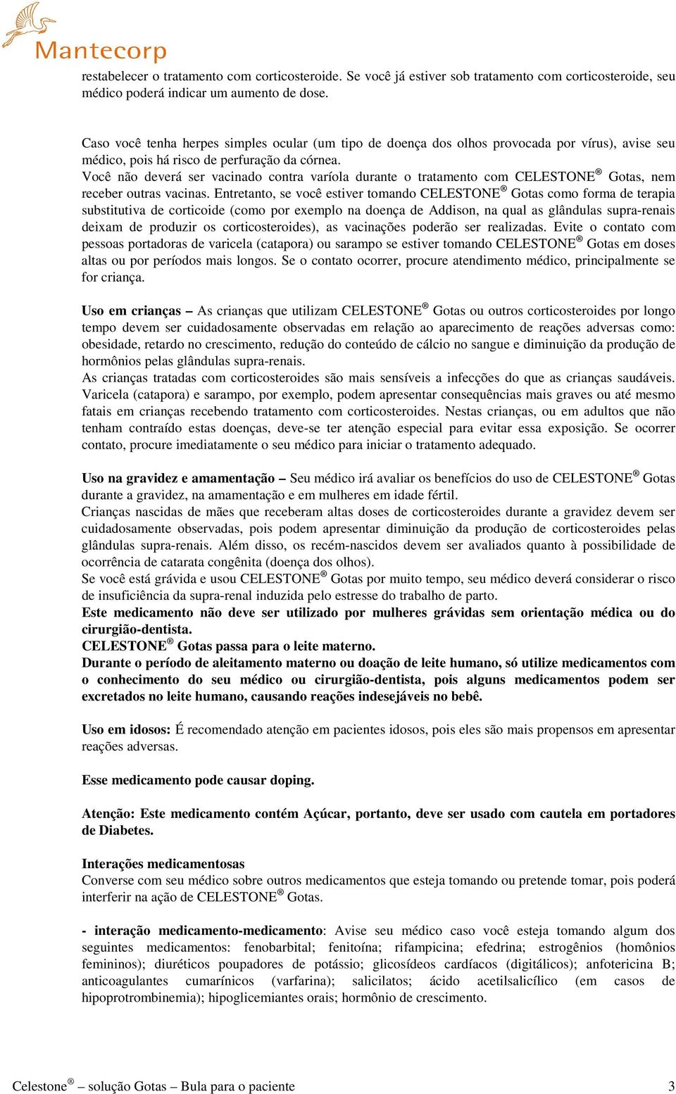 Você não deverá ser vacinado contra varíola durante o tratamento com CELESTONE Gotas, nem receber outras vacinas.