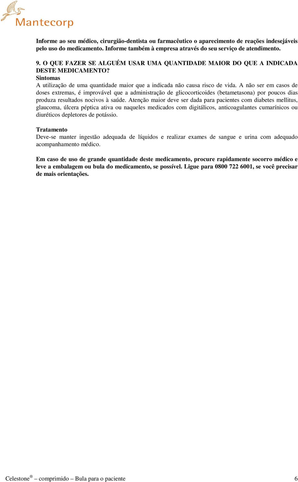 A não ser em casos de doses extremas, é improvável que a administração de glicocorticoides (betametasona) por poucos dias produza resultados nocivos à saúde.