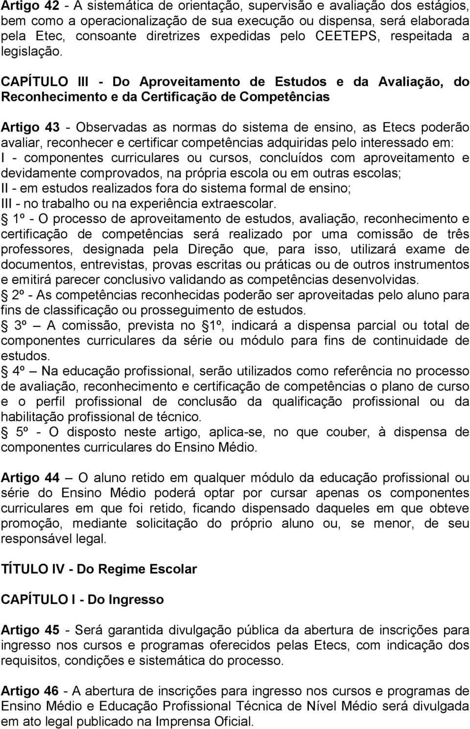 CAPÍTULO III - Do Aproveitamento de Estudos e da Avaliação, do Reconhecimento e da Certificação de Competências Artigo 43 - Observadas as normas do sistema de ensino, as Etecs poderão avaliar,