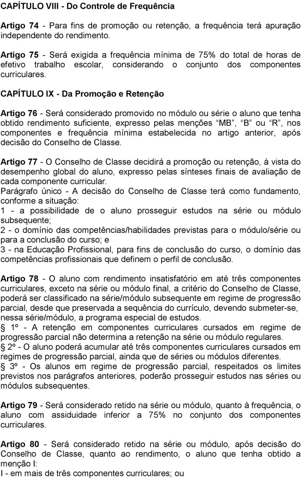 CAPÍTULO IX - Da Promoção e Retenção Artigo 76 - Será considerado promovido no módulo ou série o aluno que tenha obtido rendimento suficiente, expresso pelas menções MB, B ou R, nos componentes e