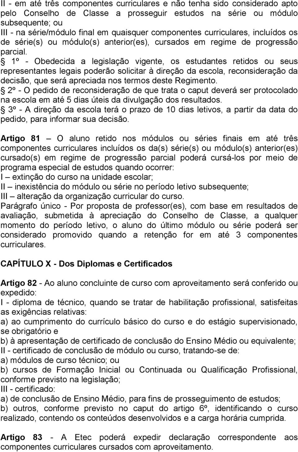 1º - Obedecida a legislação vigente, os estudantes retidos ou seus representantes legais poderão solicitar à direção da escola, reconsideração da decisão, que será apreciada nos termos deste