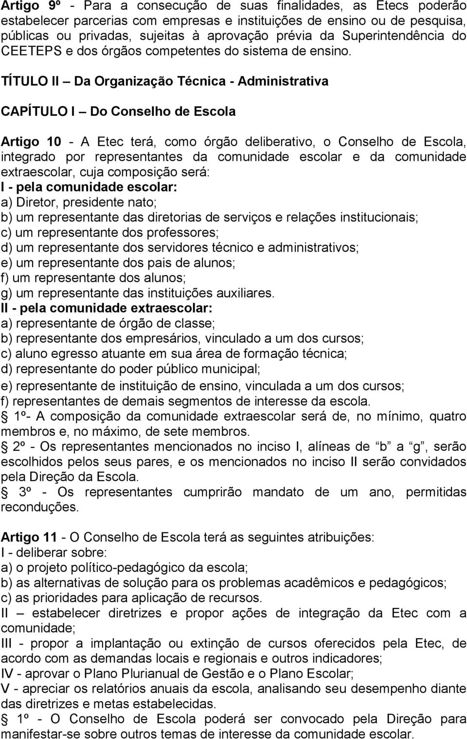 TÍTULO II Da Organização Técnica - Administrativa CAPÍTULO I Do Conselho de Escola Artigo 10 - A Etec terá, como órgão deliberativo, o Conselho de Escola, integrado por representantes da comunidade