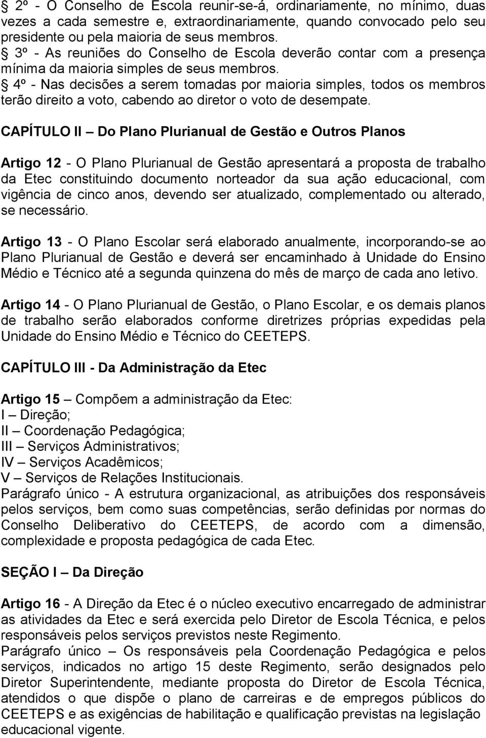 4º - Nas decisões a serem tomadas por maioria simples, todos os membros terão direito a voto, cabendo ao diretor o voto de desempate.