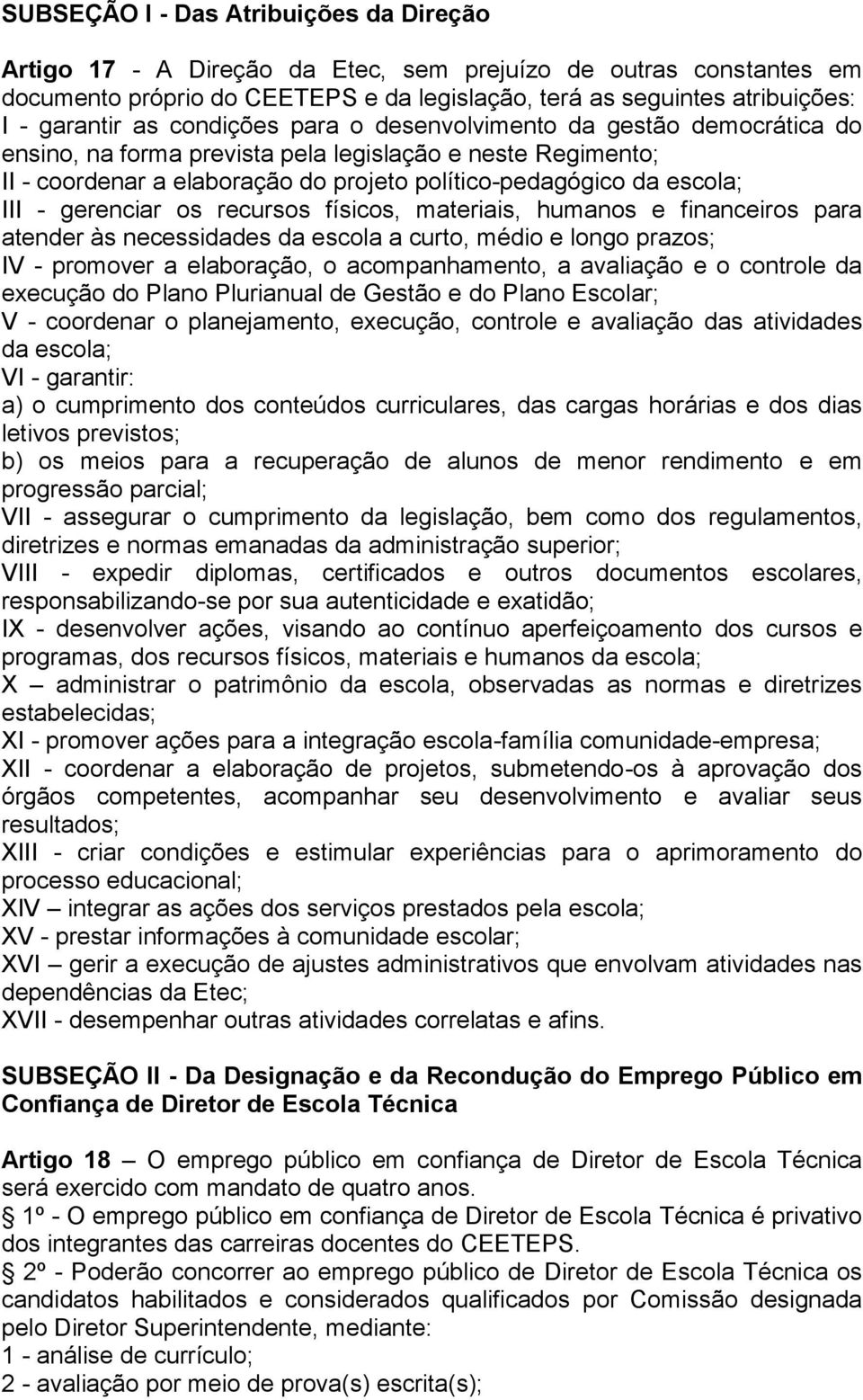 gerenciar os recursos físicos, materiais, humanos e financeiros para atender às necessidades da escola a curto, médio e longo prazos; IV - promover a elaboração, o acompanhamento, a avaliação e o