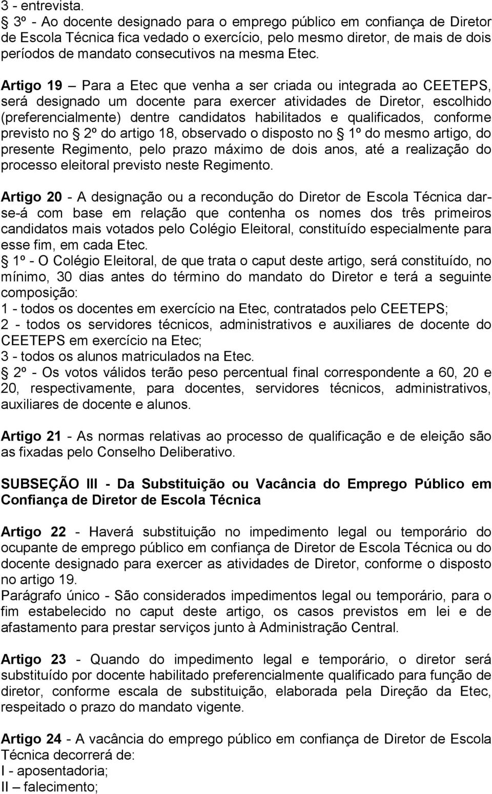 Artigo 19 Para a Etec que venha a ser criada ou integrada ao CEETEPS, será designado um docente para exercer atividades de Diretor, escolhido (preferencialmente) dentre candidatos habilitados e