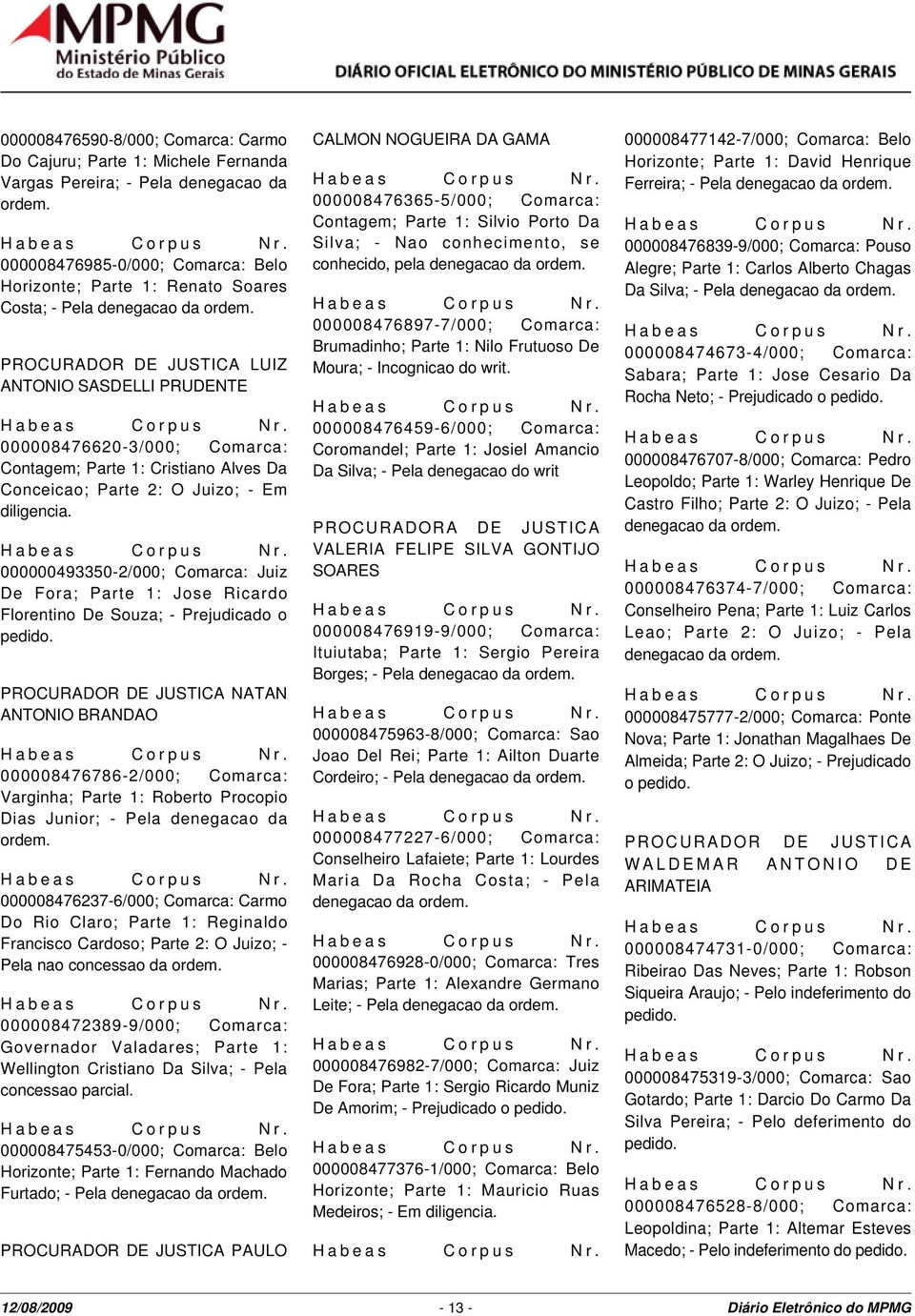 000000493350-2/000; Comarca: Juiz De Fora; Parte 1: Jose Ricardo Florentino De Souza; - Prejudicado o pedido.